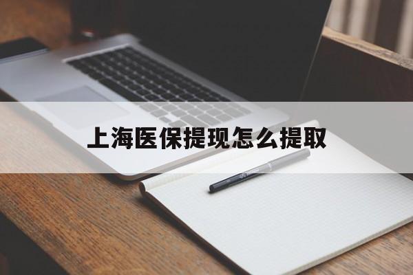 兰州上海医保提现怎么提取(上海医保提现怎么提取出来)
