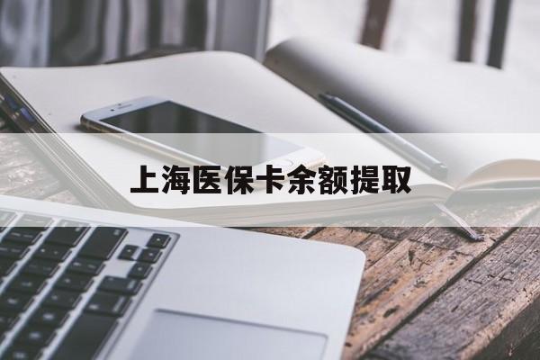 兰州上海医保卡余额提取(上海医保卡余额提取方法)