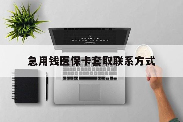 兰州急用钱医保卡套取联系方式(急用钱联系我1000)