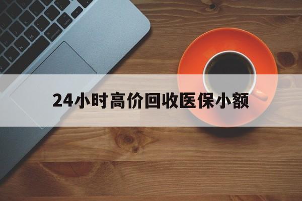 兰州24小时高价回收医保小额(求一个套医保卡的黄牛)