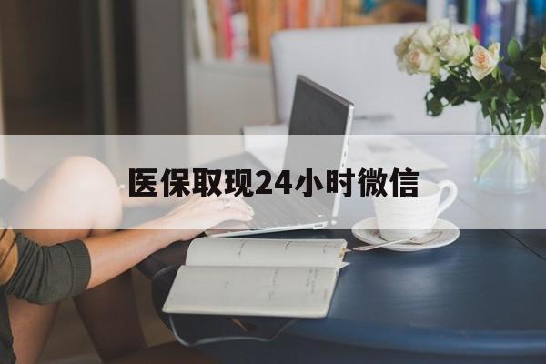 兰州医保取现24小时微信(医保取现需要什么流程)